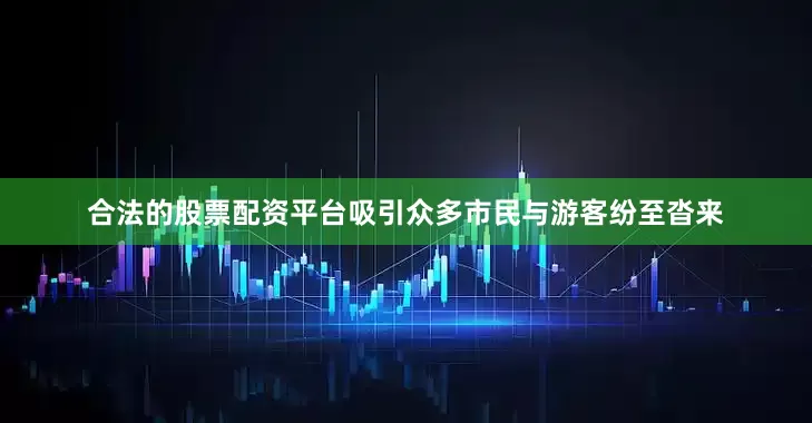 合法的股票配资平台吸引众多市民与游客纷至沓来