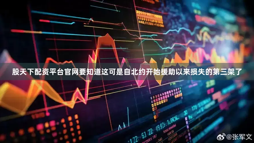 股天下配资平台官网要知道这可是自北约开始援助以来损失的第三架了