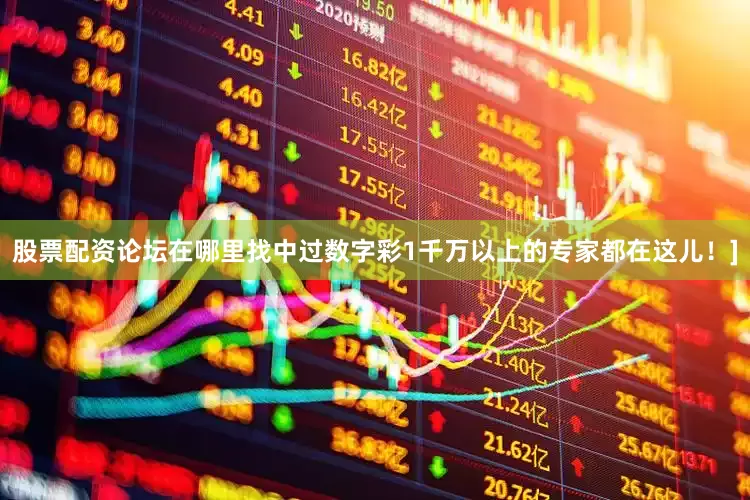 股票配资论坛在哪里找中过数字彩1千万以上的专家都在这儿！]