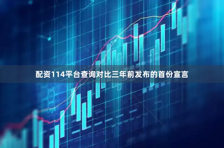配资114平台查询对比三年前发布的首份宣言