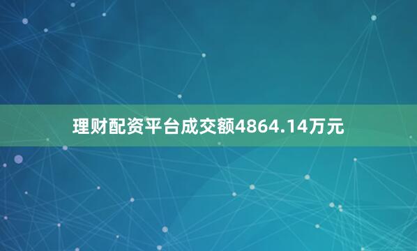 理财配资平台成交额4864.14万元
