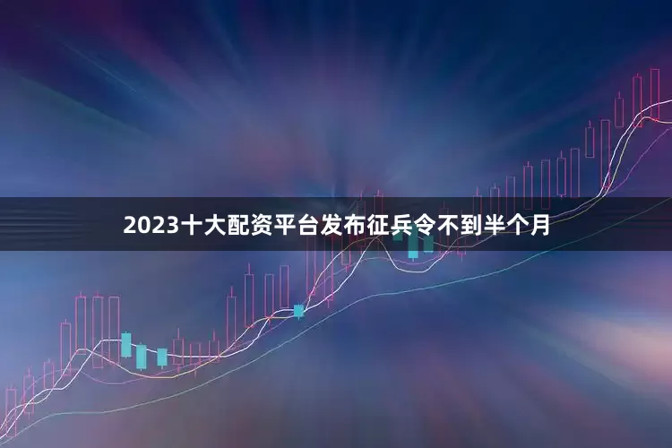 2023十大配资平台发布征兵令不到半个月